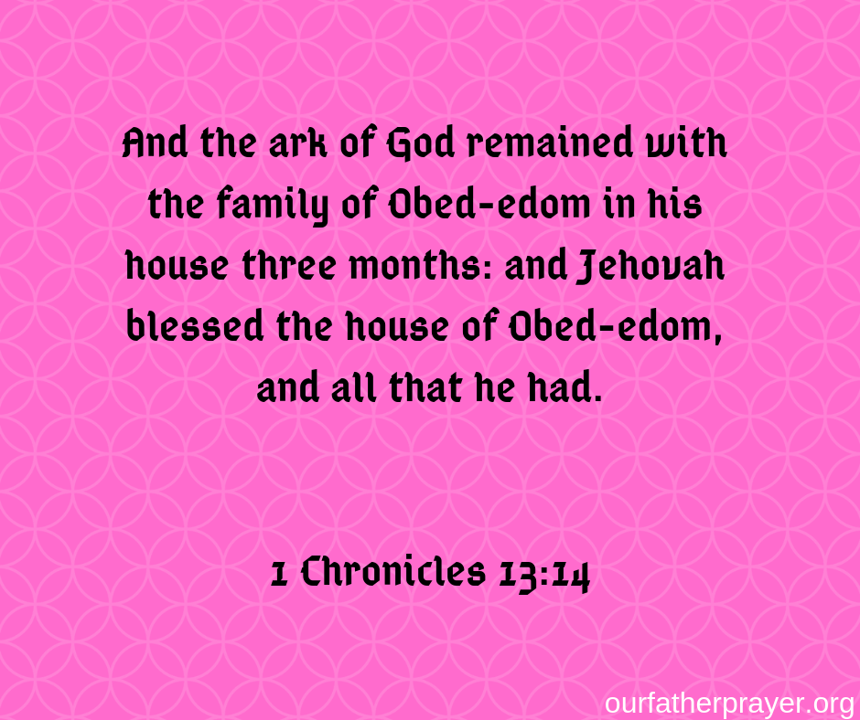 1 Chronicles 13:14 And the ark of God remained with the family of Obed-edom in his house three months: and Jehovah blessed the house of Obed-edom, and all that he had.