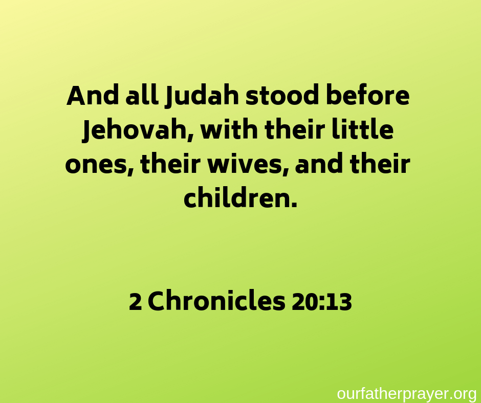 2 Chronicles 20:13 And all Judah stood before Jehovah, with their little ones, their wives, and their children.