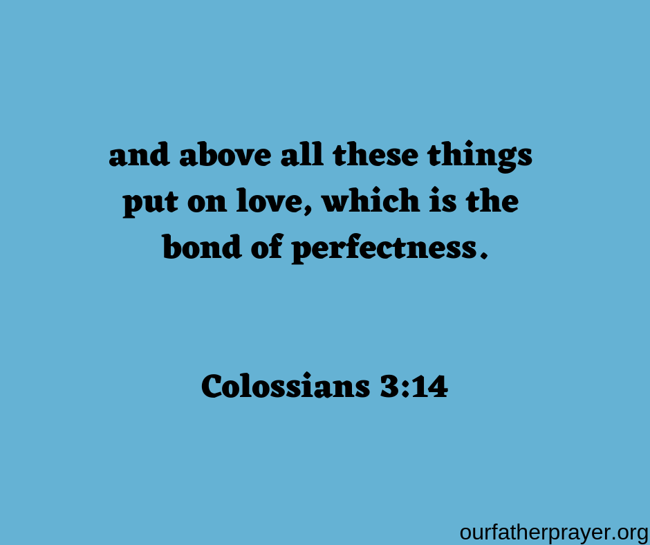 Colossians-3-14 and above all these things put on love, which is the bond of perfectness.