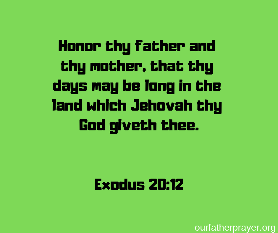 Exodus 20:12 Honor thy father and thy mother, that thy days may be long in the land which Jehovah thy God giveth thee.