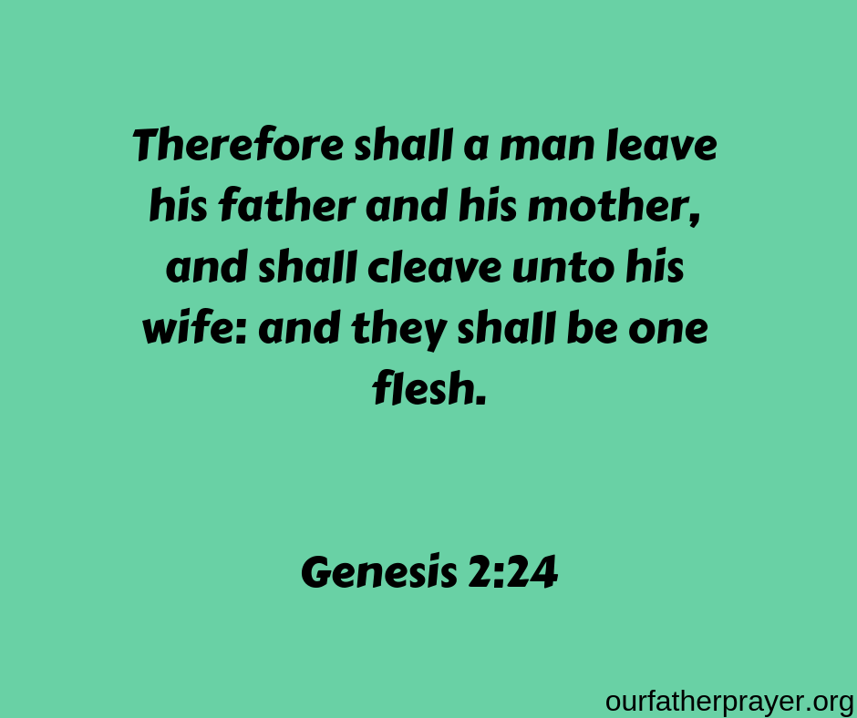 Genesis-2-24 Therefore shall a man leave his father and his mother, and shall cleave unto his wife: and they shall be one flesh. Genesis 2:24