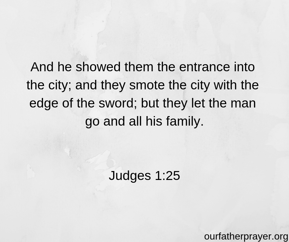 And he showed them the entrance into the city; and they smote the city with the edge of the sword; but they let the man go and all his family. Judges 1:25