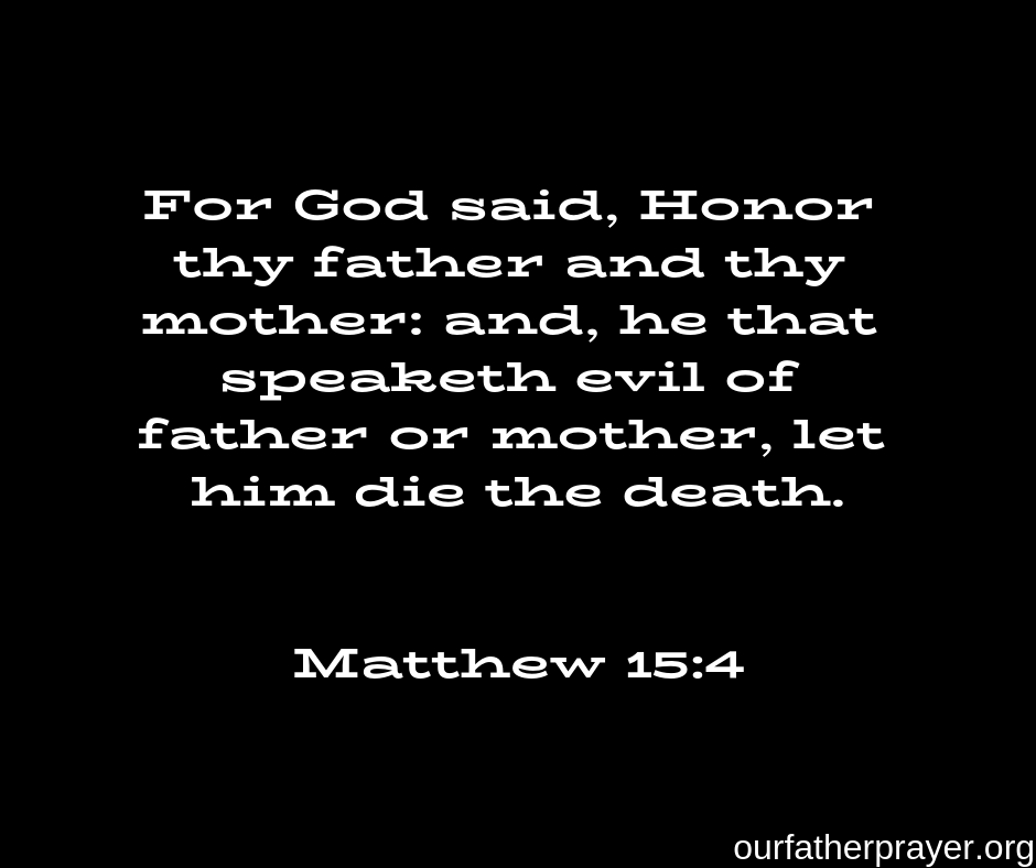Matthew-15-4 For God said, Honor thy father and thy mother: and, He that speaketh evil of father or mother, let him die the death.