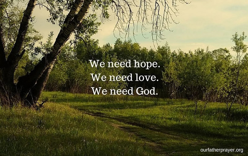 We need hope We need love We need God